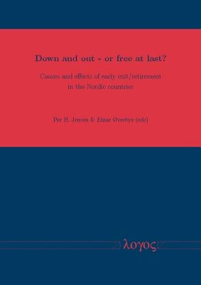 Down and Out - Or Free at Last?: Causes and Effects of Early Exit/Retirement in the Nordic Countries by Jensen