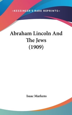 Abraham Lincoln And The Jews (1909) by Markens, Isaac