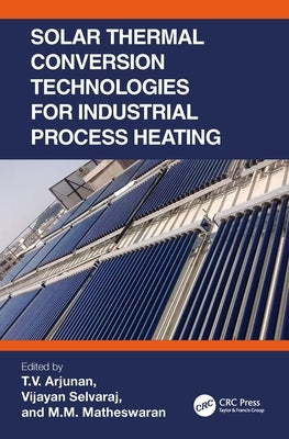 Solar Thermal Conversion Technologies for Industrial Process Heating by Arjunan, T. V.