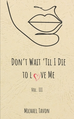 Don't Wait til I Die to Love Me III by Tavon, Michael