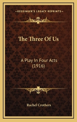 The Three Of Us: A Play In Four Acts (1916) by Crothers, Rachel