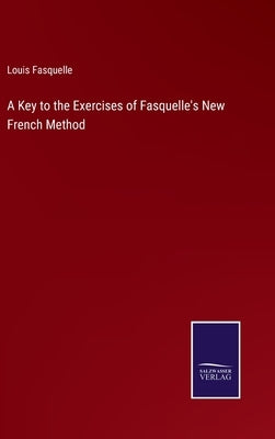 A Key to the Exercises of Fasquelle's New French Method by Fasquelle, Louis
