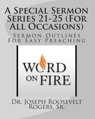 A Special Sermon Series 21-25 (For All Occasions): Sermon Outlines For Easy Preaching by Rogers, Sr. Joseph Roosevelt