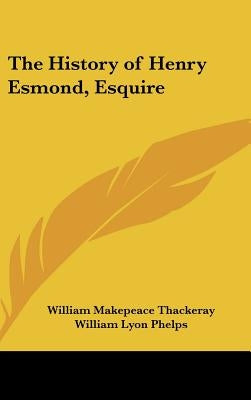 The History of Henry Esmond, Esquire by Thackeray, William Makepeace