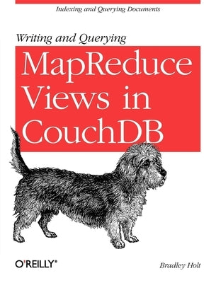 Writing and Querying Mapreduce Views in Couchdb: Tools for Data Analysts by Holt, Bradley