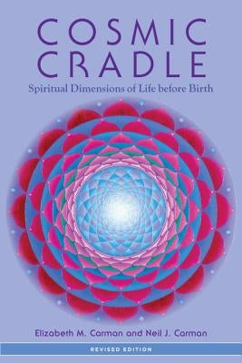 Cosmic Cradle: Spiritual Dimensions of Life Before Birth by Carman, Elizabeth M.