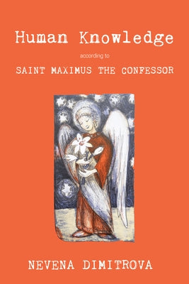 Human Knowledge According to Saint Maximus the Confessor by Dimitrova, Nevena