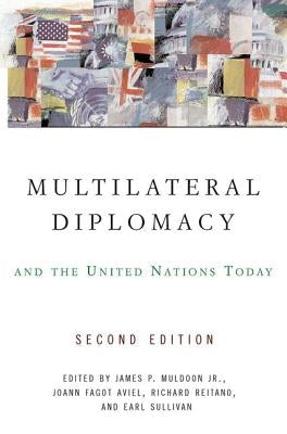 Multilateral Diplomacy and the United Nations Today by P. Muldoon Jr, James