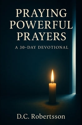 Praying Poweful Prayers: A 30-Day Devotional by Robertsson, DC