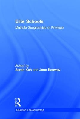 Elite Schools: Multiple Geographies of Privilege by Koh, Aaron