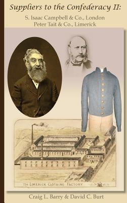 Suppliers to the Confederacy II S Isaac Campbell & Co., London Peter Tait & Co., Limerick by Barry, Craig L.