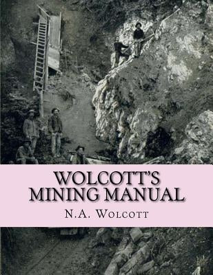 Wolcott's Mining Manual: Containing the U.S. Mining Laws, Arizona and California Mining Laws and Other Things Useful to Miners Everywhere by Jackson, Kerby