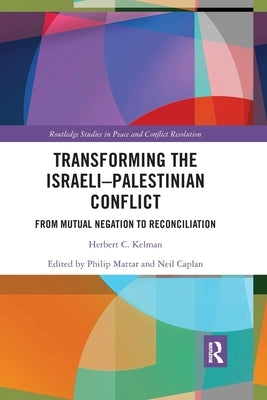 Transforming the Israeli-Palestinian Conflict: From Mutual Negation to Reconciliation by Kelman, Herbert C.