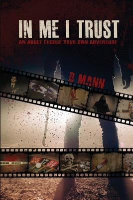 In Me I Trust: An Adult Choose Your Own Adventure Story by Mann, D.