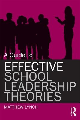 A Guide to Effective School Leadership Theories by Lynch, Matthew