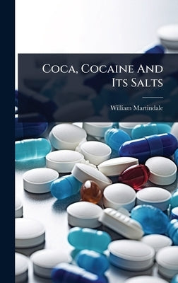 Coca, Cocaine And Its Salts by Martindale, William