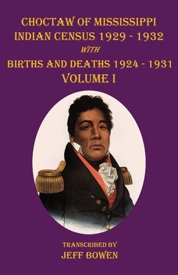 Choctaw of Mississippi Indian Census 1929-1932: with Births and Deaths 1924-1931 Volume I by Bowen, Jeff