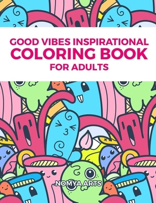 Good Vibes Inspirational Coloring Book for Adults: 50 Relaxing Coloring Activities, Inspirational Quotes And Motivational Sayings To Find What's Your by Arts, Nomya