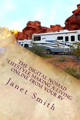 The Digital Nomad Lifestyle Making a Living Online From Your RV by Smith, Janet