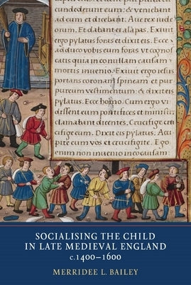 Socialising the Child in Late Medieval England by Bailey, Merridee L.