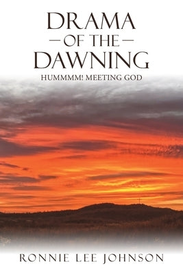 Drama of the Dawning: Hummmm! Meeting God by Johnson, Ronnie Lee