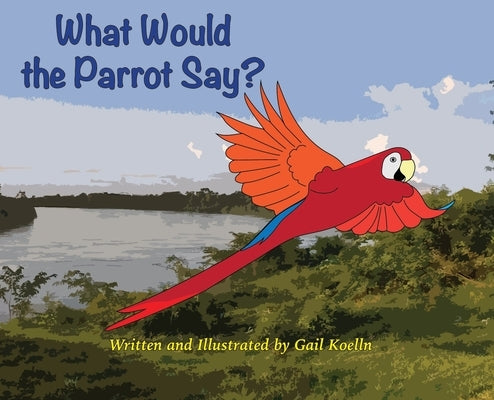 What Would the Parrot Say? by Koelln, Gail