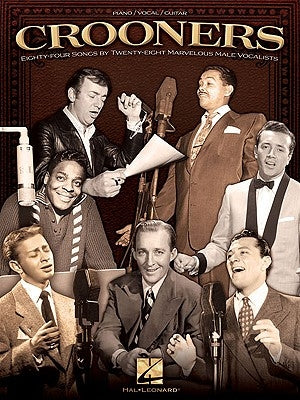 Crooners: Eighty-Four Songs by Twenty-Eight Marvelous Male Vocalists by Hal Leonard Corp