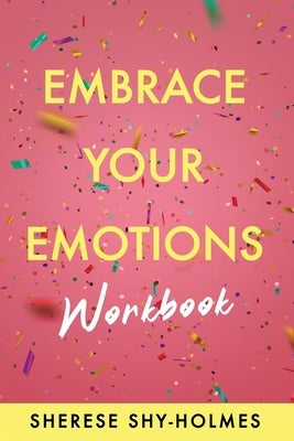 Embrace Your Emotions Workbook by Shy-Holmes, Sherese