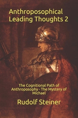 Anthroposophical Leading Thoughts 2: The Cognitional Path of Anthroposophy - The Mystery of Michael by Amrine, Frederick