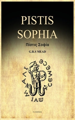 Pistis Sophia: A Gnostic Gospel (Easy to Read Layout) by Mead, G. R. S.