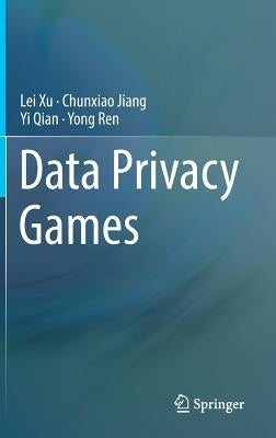 Data Privacy Games by Xu, Lei