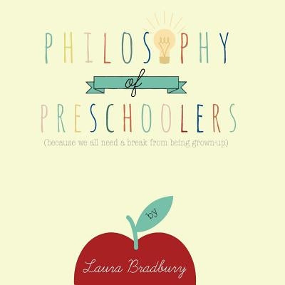 Philosophy of Preschoolers: becuase we all need a break from being grown-up by Bradbury, Laura