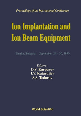 Ion Implantation and Ion Beam Equipmen - Proceedings of the International Conference by Karpuzov, D. S.