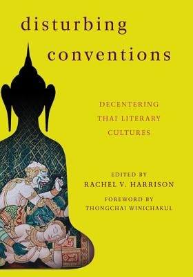 Disturbing Conventions: Decentering Thai Literary Cultures by Harrison, Rachel V.