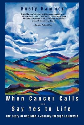 When Cancer Calls . Say Yes to Life: The Story of One Man's Journey through Leukemia by Hammer, Rusty