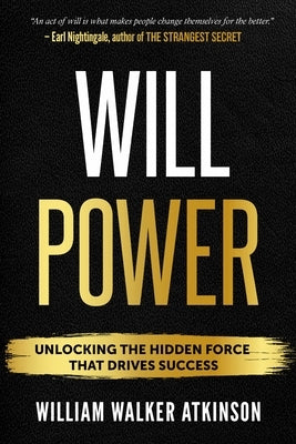 Willpower: Unlock the Hidden Force That Drives Success by Atkinson, William Walker