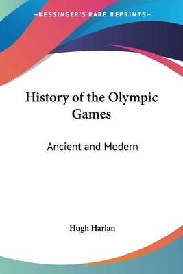 History of the Olympic Games: Ancient and Modern by Harlan, Hugh