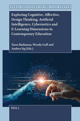 Exploring Cognitive, Affective, Design Thinking, Artificial Intelligence, Cybernetics and E-Learning Dimensions in Contemporary Education by Barkatsas, Tasos
