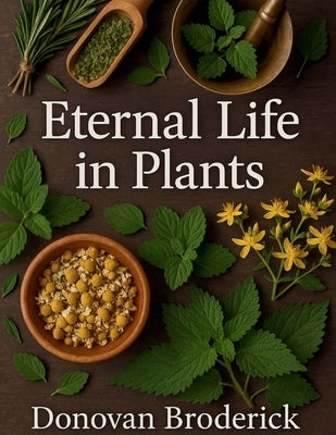 Eternal Life in Plants by Broderick, Donovan