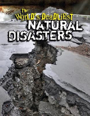 The World's Deadliest Natural Disasters by Henry, Claire