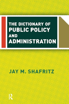 The Dictionary Of Public Policy And Administration by Shafritz, Jay