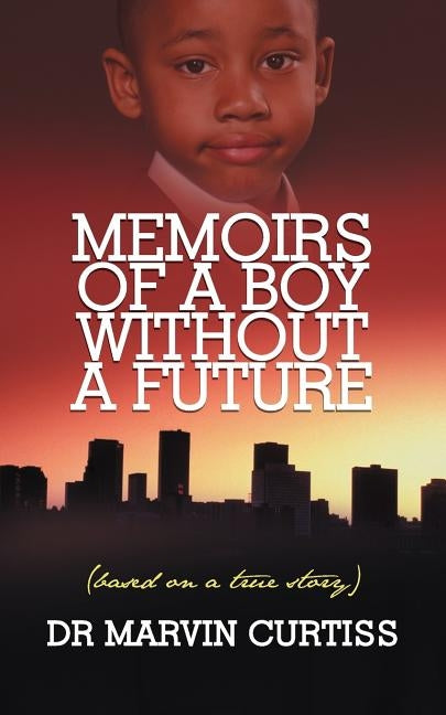 Memoirs of a Boy Without a Future: (Based on a True Story) by Curtiss, Marvin