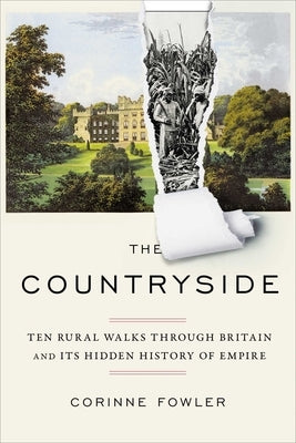 The Countryside: Ten Rural Walks Through Britain and Its Hidden History of Empire by Fowler, Corinne