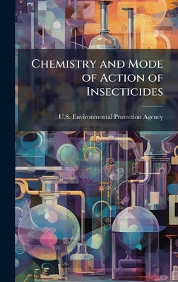 Chemistry and Mode of Action of Insecticides by U S Environmental Protection Agency
