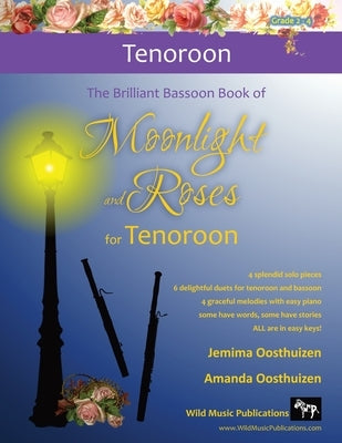 The Brilliant Bassoon book of Moonlight and Roses for Tenoroon: Romantic solos, duets (with bassoon) and pieces with easy piano arranged especially fo by Oosthuizen, Jemima