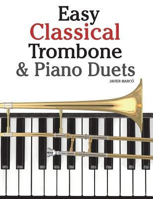 Easy Classical Trombone & Piano Duets: Featuring Music of Bach, Brahms, Wagner, Mozart and Other Composers by Marc