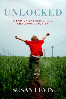 Unlocked: A Family Emerging from the Shadows of Autism by Levin, Susan