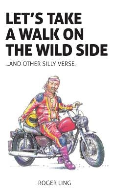 Let's Take a Walk on the Wild Side and Other Silly Verse by Ling, Roger
