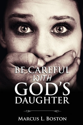 Be Careful with God's Daughter by Boston, Marcus L.