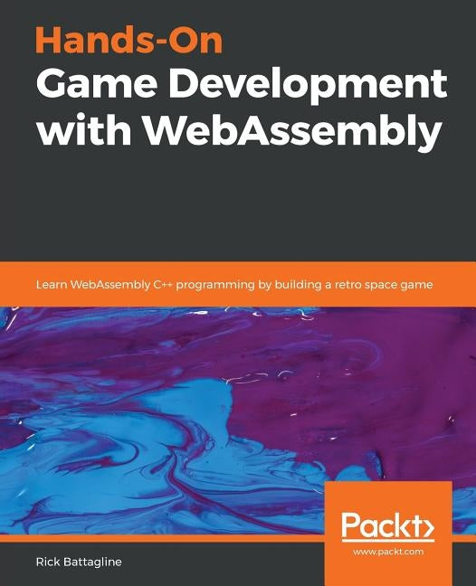 Hands-On Game Development with WebAssembly by Battagline, Rick